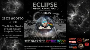 Eclipse: Homenaje a Pink Floyd en The Dublin Gandia 5 Eclipse Tributo a Pink Floyd: The Dark Side of the Moon & Hits. 29 de agosto, 23:30, The Dublin Gandia. Entradas 10-12€